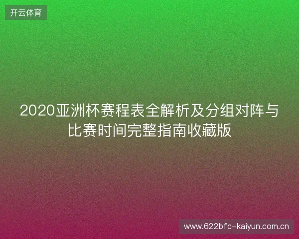 2020亚洲杯赛程表全解析及分组对阵与比赛时间完整指南收藏版