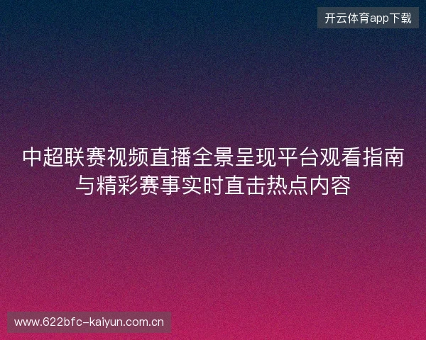 中超联赛视频直播全景呈现平台观看指南与精彩赛事实时直击热点内容