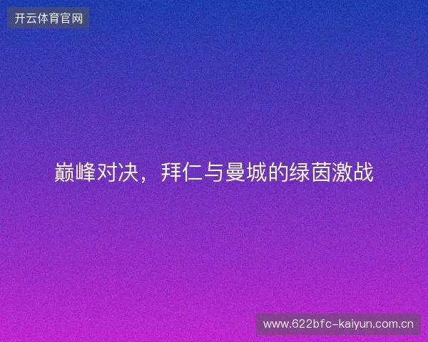 巅峰对决，拜仁与曼城的绿茵激战